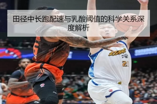 田径中长跑配速与乳酸阈值的科学关系深度解析